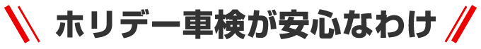 ホリデー車検が安心なわけ